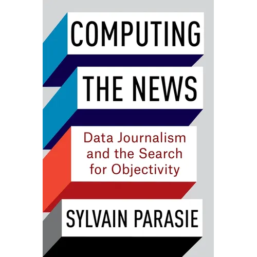 Computing the News: Data Journalism and the Search for Objectivity
