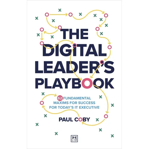 The Digital Leader's Playbook: 60 Fundamental Maxims for Success for Today's It Executive