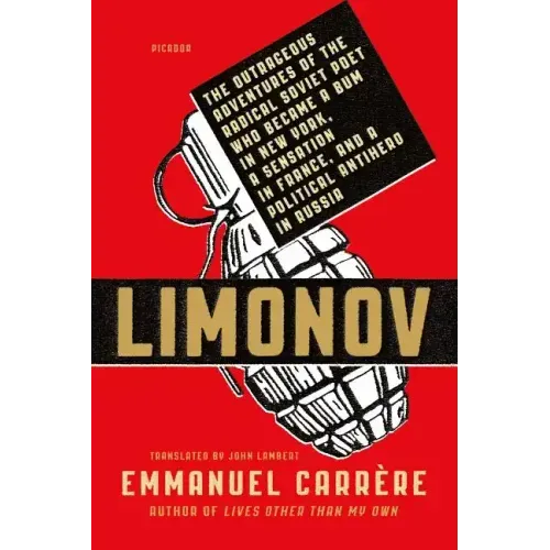 Limonov: The Outrageous Adventures of the Radical Soviet Poet Who Became a Bum in New York, a Sensation in France, and a Political Antihero in Russia
