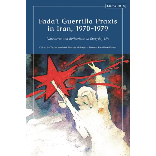 Fada'i Guerrilla PRAXIS in Iran, 1970 - 1979: Narratives and Reflections on Everyday Life