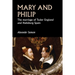 Mary and Philip: The Marriage of Tudor England and Habsburg Spain