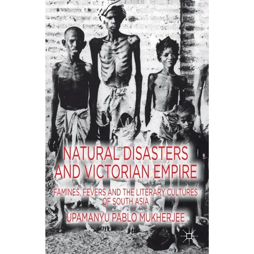 Natural Disasters and Victorian Empire: Famines, Fevers and the Literary Cultures of South Asia