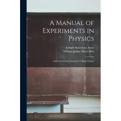 A Manual of Experiments in Physics: Laboratory Instructions for College Classes