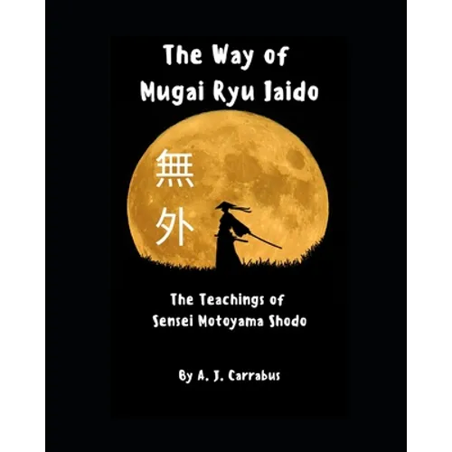The Way of Mugai Ryu Iaido: The Teachings of Sensei Motoyama Shodo