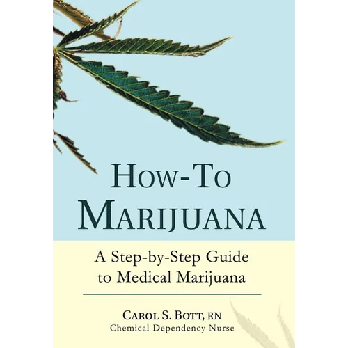 How-To Marijuana: A Step-By-Step Guide to Medical Marijuana