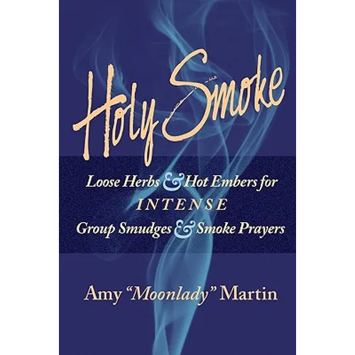 Holy Smoke: Loose Herbs & Hot Embers for Intense Group Smudges & Smoke Prayers