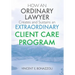 HOW AN ORDINARY LAWYER Creates and Sustains an EXTRAORDINARY CLIENT CARE PROGRAM