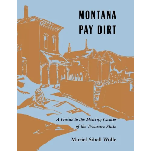 Montana Pay Dirt: Guide To Mining Camps Of Treasure State