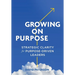 Growing on Purpose: Strategic Clarity for Purpose-Driven Leaders