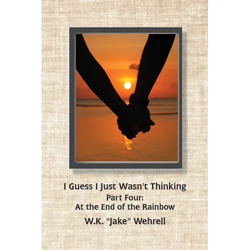 I Guess I Just Wasn't Thinking: Part Four: At the End of the Rainbow