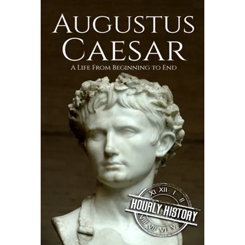 Augustus Caesar: A Life From Beginning to End