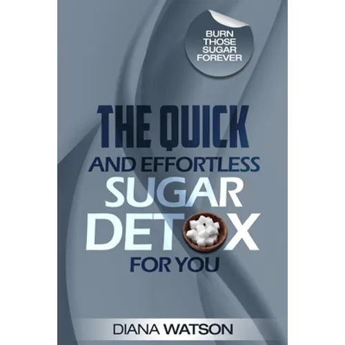 Sugar Detox - The Quick and Effortless Sugar Detox For You