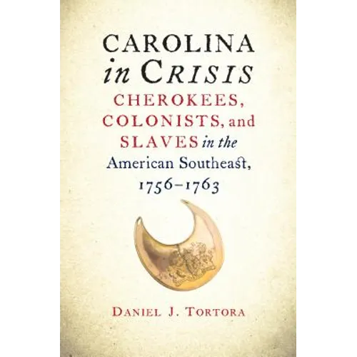 Carolina in Crisis: Cherokees, Colonists, and Slaves in the American Southeast, 1756-1763