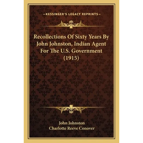 Recollections Of Sixty Years By John Johnston, Indian Agent For The U.S. Government (1915)