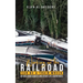 Working On The Railroad Can Be A Train Wreck: My Railroad Career And Other Life Adventures