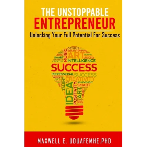 The Unstoppable Entrepreneur: Unlocking Your Full Potential for Success