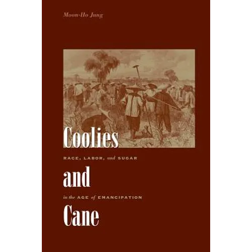 Coolies and Cane: Race, Labor, and Sugar in the Age of Emancipation