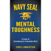 Navy SEAL Mental Toughness: A Guide To Developing An Unbeatable Mind