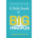 A Little Book of Big Principles: Values and Virtues for a More Successful Life