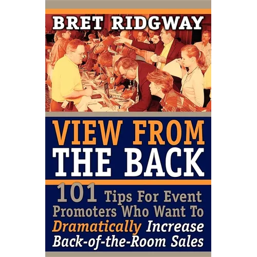 View from the Back: 101 Tips for Event Promoters Who Want to Dramatically Increase Back-Of-The-Room Sales