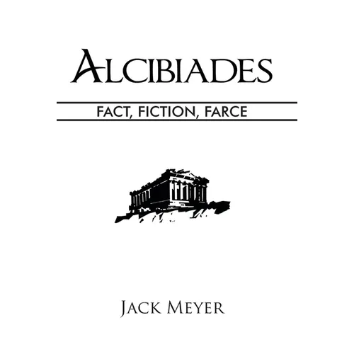 Alcibiades: Fact, Fiction, Farce