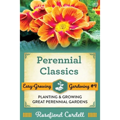 Perennial Classics: Planting and Growing Great Perennial Gardens
