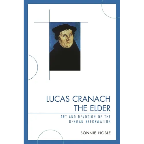 Lucas Cranach the Elder: Art and Devotion of the German Reformation