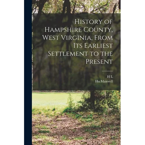 History of Hampshire County, West Virginia, From its Earliest Settlement to the Present