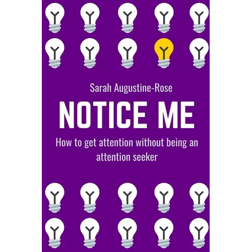 Notice Me: How to get attention without being an attention seeker