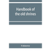 Handbook of the old shrines and temples and their treasures in Japan