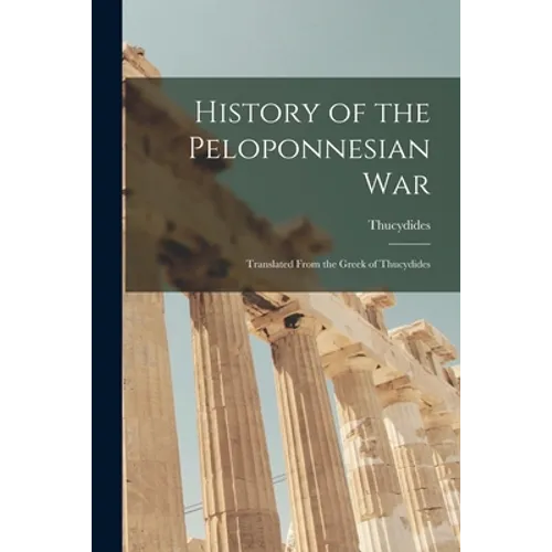 History of the Peloponnesian War: Translated From the Greek of Thucydides