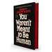 You Weren't Meant to Be Human