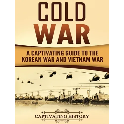 Cold War: A Captivating Guide to the Korean War and Vietnam War