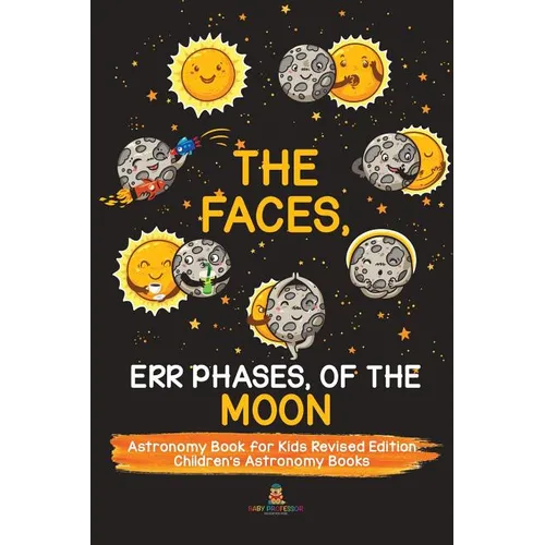 The Faces, Err Phases, of the Moon - Astronomy Book for Kids Revised Edition Children's Astronomy Books