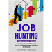 Job Hunting: 3-in-1 Guide to Master Job Hunt Sites, Attracting Head Hunters, Job Search Websites & How to Find a Job