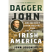 Dagger John: Archbishop John Hughes and the Making of Irish America