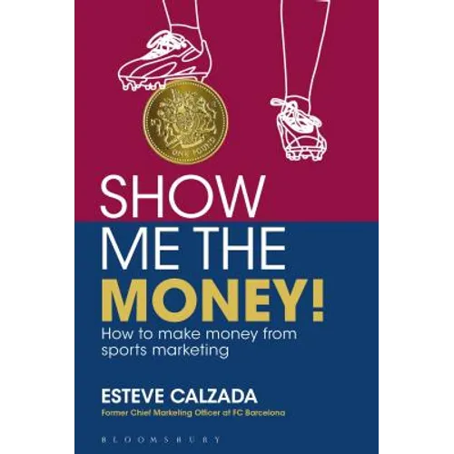 Show Me the Money!: How to Make Money Through Sports Marketing