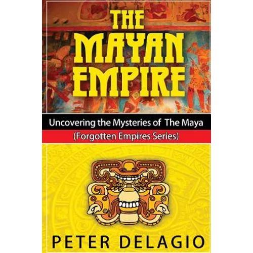 The Mayan Empire - Uncovering the Mysteries of The Maya