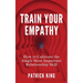 Train Your Empathy: How to Cultivate the Single Most Important Relationship Skill