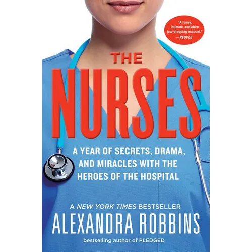 The Nurses: A Year of Secrets, Drama, and Miracles with the Heroes of the Hospital