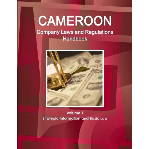 Cameroon Company Laws and Regulations Handbook Volume 1 Strategic Information and Basic Law