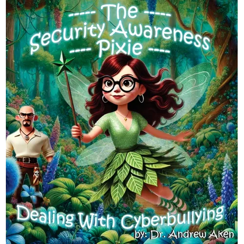 The Security Awareness Pixie - Dealing with Cyberbullying: A Guide for Improving Children's Online Safety, Privacy, and Security