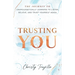 Trusting You: The journey to unapologetically learning to listen, believe, and trust yourself again