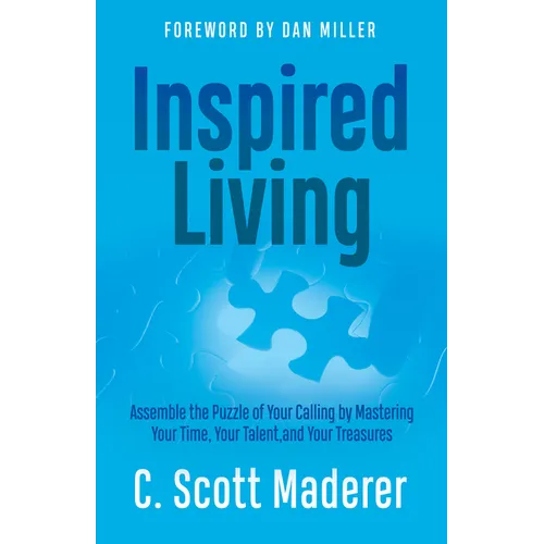 Inspired Living: Assembling the Puzzle of Your Calling by Mastering Your Time, Your Talent, and Your Treasures