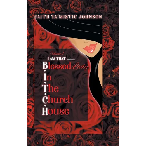 I am that B.I.T.C.H. (Blessed In The Church House) Lady: Volume 1