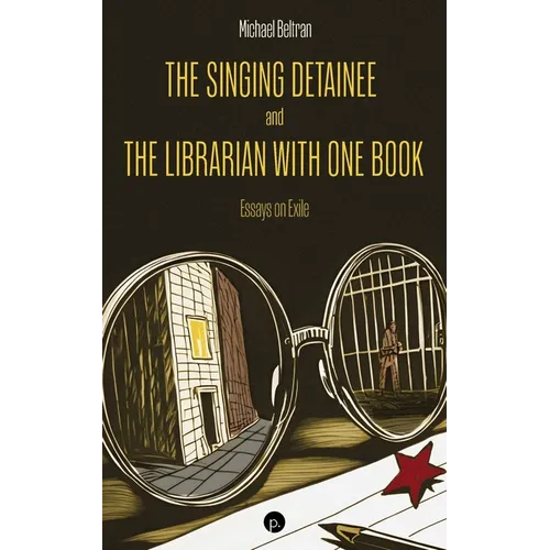 The Singing Detainee and the Librarian with One Book: Essays on Exile