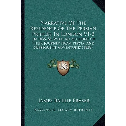 Narrative Of The Residence Of The Persian Princes In London V1-2: In 1835-36, With An Account Of Their Journey From Persia, And Subsequent Adventures
