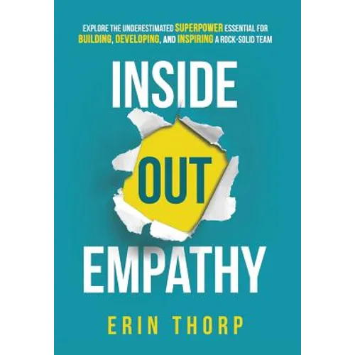 Inside Out Empathy: Explore the underestimated superpower essential for building, developing, and inspiring a rock-solid team