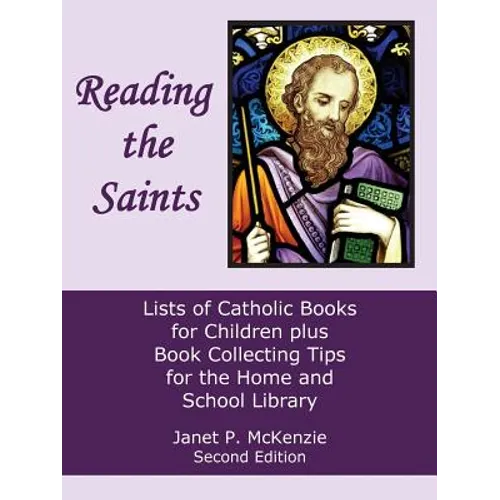 Reading the Saints: Lists of Catholic Books for Children Plus Book Collecting Tips for the Home and School Library
