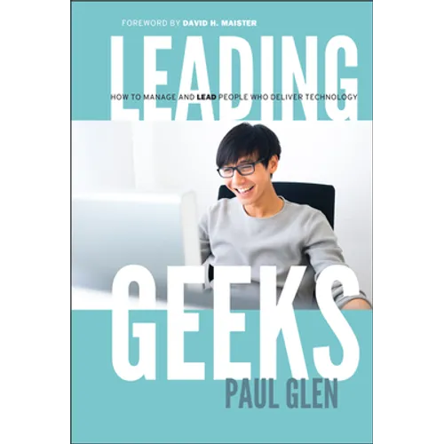 Leading Geeks: How to Manage and Lead the People Who Deliver Technology